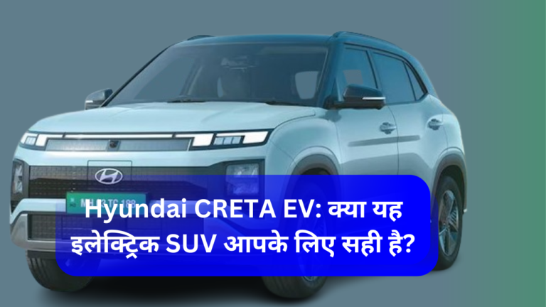 Hyundai CRETA EV: क्या यह इलेक्ट्रिक SUV आपके लिए सही है?