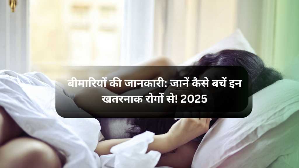 बीमारियों की जानकारी: जानें कैसे बचें इन खतरनाक रोगों से! 2025