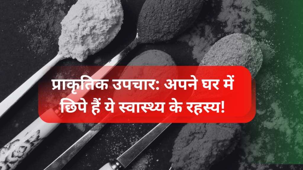 प्राकृतिक उपचार: अपने घर में छिपे हैं ये स्वास्थ्य के रहस्य!