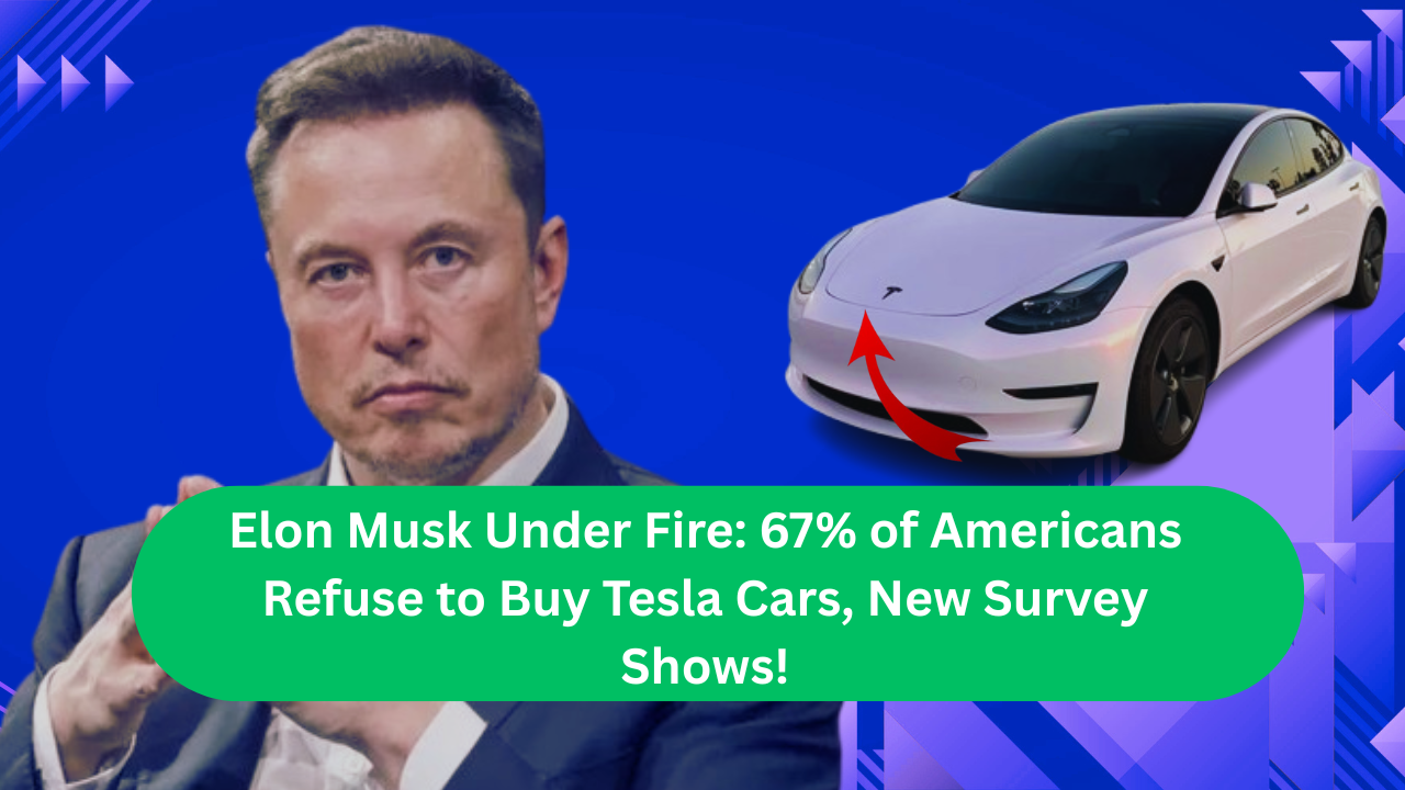Elon Musk Under Fire: 67% of Americans Refuse to Buy Tesla Cars, New Survey Shows!